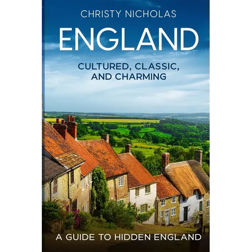 England: Cultured, Classic, and Charming: A Guide to Hidden England