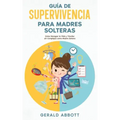 Guía de Supervivencia para Madres Solteras: Cómo Navegar la Vida y Triunfar sin Complejos como Madre Soltera