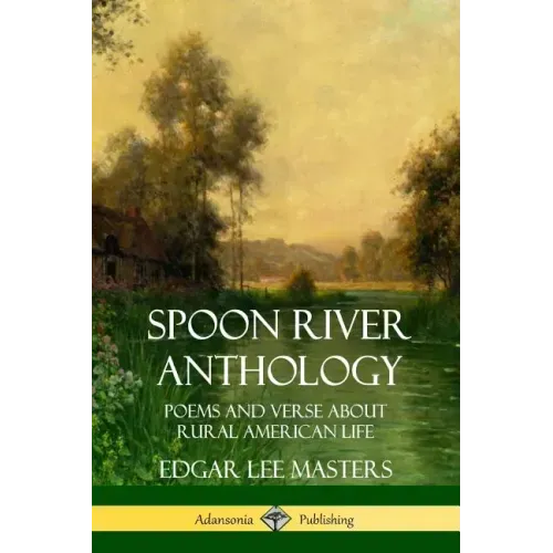 Spoon River Anthology: Poems and Verse About Rural American Life