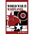 World War II Warplanes: The Iconic Warplanes of World War II