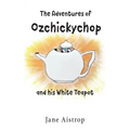 The Adventures of Ozchickychop and his White Teapot
