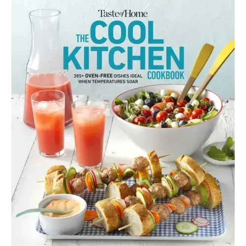 Taste of Home Cool Kitchen Cookbook: When Temperatures Soar, Serve 392 Crowd-Pleasing Favorites Without Turning on Your Oven!