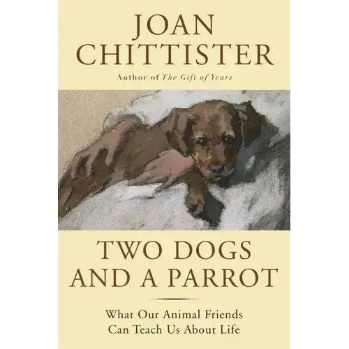 Two Dogs and a Parrot: What Our Animal Friends Can Teach Us about Life