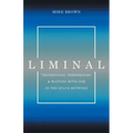 Liminal: Transitions, Thresholds, and Waiting with God in the Space Between