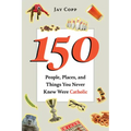 150 People, Places, and Things You Never Knew Were Catholic