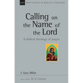 Calling on the Name of the Lord: A Biblical Theology of Prayer Volume 38