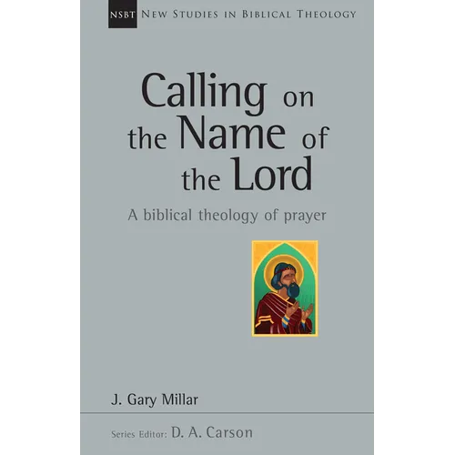 Calling on the Name of the Lord: A Biblical Theology of Prayer Volume 38