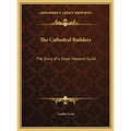 The Cathedral Builders: The Story of a Great Masonic Guild