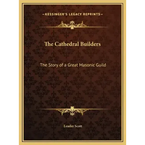 The Cathedral Builders: The Story of a Great Masonic Guild