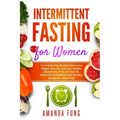Intermittent fasting for women: A Complete Step-By-Step Diet to Lose Weight, Burn Fat, and Live a Healthy Lifestyle Even if You Are Over 50. Follow th
