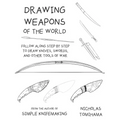 Drawing Weapons of the World: Follow Along Step By Step to Draw Knives, Swords. and Other Tools of War