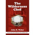 The Wilderness Chef: The Art and Craft of Baking in the Outback Oven