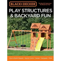 Black & Decker Play Structures & Backyard Fun: How to Build: Playsets - Sports Courts - Games - Swingsets - More