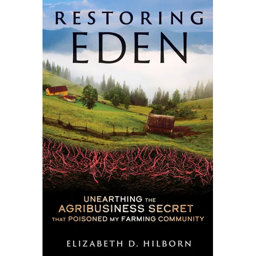Restoring Eden: Unearthing the Agribusiness Secret That Poisoned My Farming Community