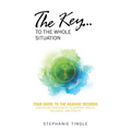 The Key...to the Whole Situation: Your Guide to the Akashic Records How to use Spirituality to Support Health, Wellness, and Vitality