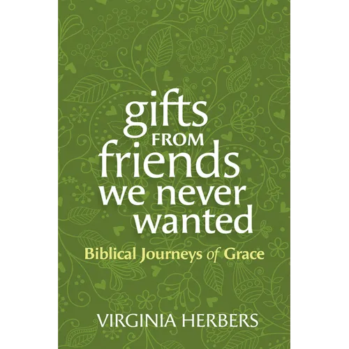 Gifts from Friends We Never Wanted: Biblical Journeys of Grace