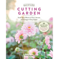 Backyard Cutting Garden: Small-Space Blooms to Grow, Harvest, and Arrange in Every Season