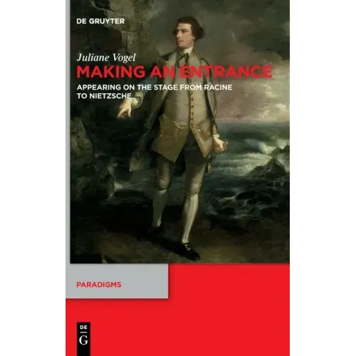 Making an Entrance: Appearing on the Stage from Racine to Nietzsche