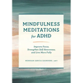 Mindfulness Meditations for ADHD: Improve Focus, Strengthen Self-Awareness, and Live More Fully