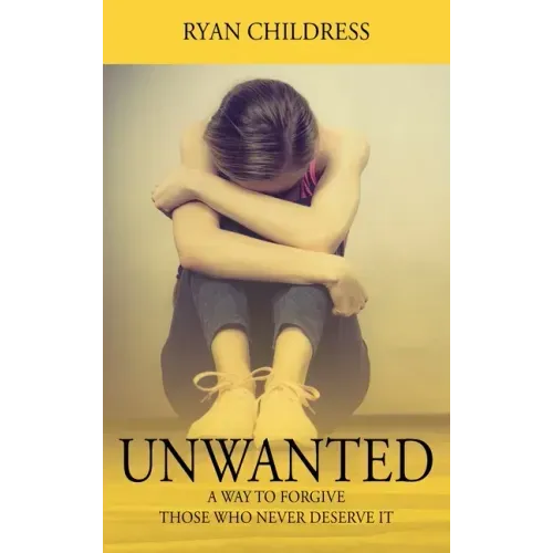 Unwanted: A Way To Forgive Those Who Never Deserve It
