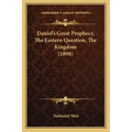 Daniel's Great Prophecy, the Eastern Question, the Kingdom (1898)