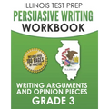 ILLINOIS TEST PREP Persuasive Writing Workbook Grade 3: Writing Arguments and Opinion Pieces