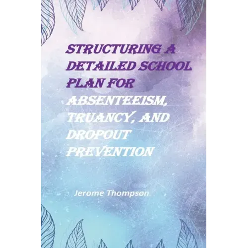 Structuring a Detailed School Plan for Absenteeism, Truancy, and Dropout Prevention