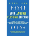 Guía lenguaje corporal efectivo: Domina los secretos de la comunicación no verbal y aprende cómo analizar los gestos de las personas. Mejora tus habil