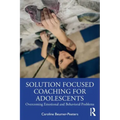 Solution Focused Coaching for Adolescents: Overcoming Emotional and Behavioral Problems