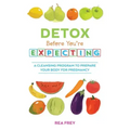 Detox Before You're Expecting: A Cleansing Program to Prepare Your Body for Pregnancy