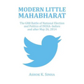 Modern Little Mahabharat: The GR8 Battle of National Election and Politics of INDIA--before and after May 26, 2014