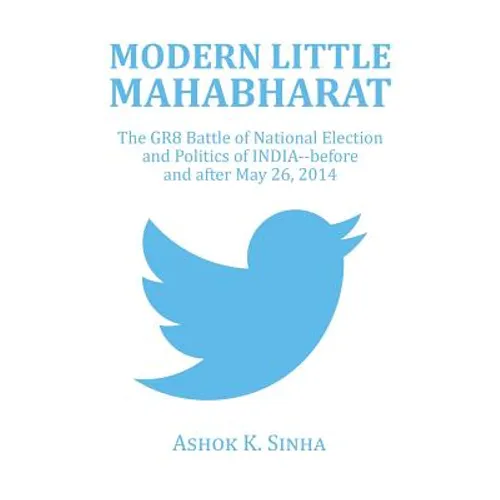 Modern Little Mahabharat: The GR8 Battle of National Election and Politics of INDIA--before and after May 26, 2014