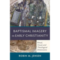 Baptismal Imagery in Early Christianity: Ritual, Visual, and Theological Dimensions