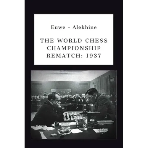 Euwe - Alekhine: The World Chess Championship Rematch (1937)