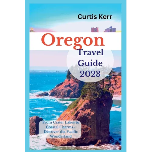 Oregon Travel Guide 2023: From Crater Lakes to Coastal Charms - Discover the Pacific Wonderland