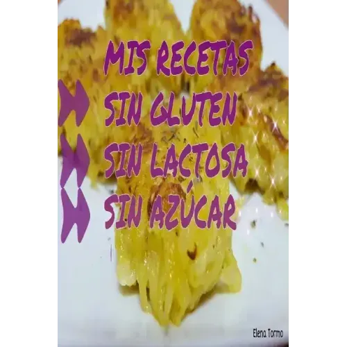 Mis Recetas Sin Gluten, Sin Lactosa, Sin Azucar