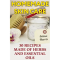 Homemade Skin Care: 30 Recipes Made of Herbs and Essential Oils: (Natural Skin Care, Natural Beauty Book)