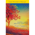 The Caring Congregation Ministry Care Minister's Manual