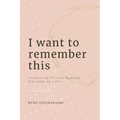 I Want To Remember This: Recognizing The Tiny Moments That Make Up A Life