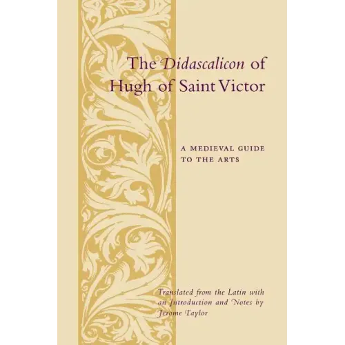 The Didascalicon of Hugh of Saint Victor: A Medieval Guide to the Arts