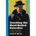 Cracking the Hard-Boiled Detective: A Critical History from the 1920s to the Present