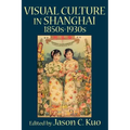 Visual Culture in Shanghai, 1850s-1930s