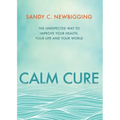 Calm Cure: The Unexpected Way to Improve Your Health, Your Life and Your World