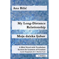 My Long-Distance Relationship / Moja daleka ljubav: A Mini Novel with Vocabulary Section for Learners of Croatian, Easystarts A1 - Novice Low, 2. Edit
