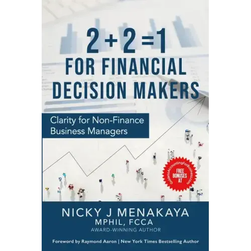 2 + 2 = 1 For Financial Decision Makers: Clarity for Non-Finance Business Managers