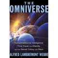 The Omniverse: Transdimensional Intelligence, Time Travel, the Afterlife, and the Secret Colony on Mars