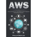 Aws: Amazon Web Services. The Ultimate Guide for Beginners, Intermediates and Expert.