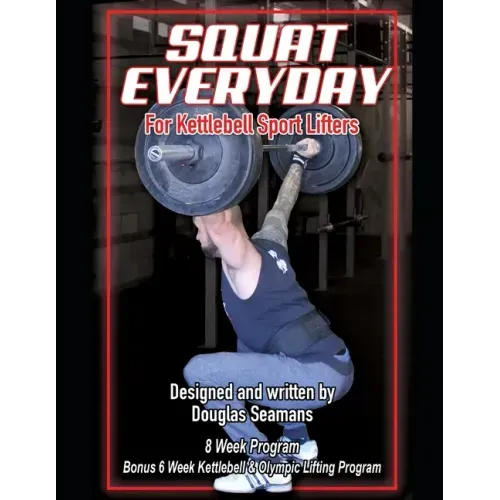 Squat Everyday for Kettlebell Sport Lifters: 8 Week Program - BONUS 6 Week Kettlebell & Olympic Lifting Program