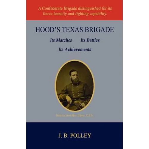 Hood's Texas Brigade, Its Marches, Its Battles, Its Achievements