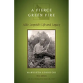 Fierce Green Fire: The Life and Legacy of Aldo Leopold